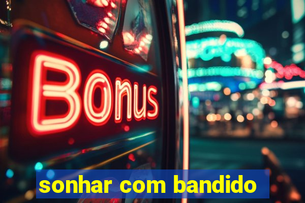 sonhar com bandido